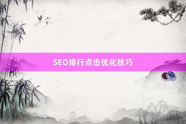 SEO排行点击优化技巧