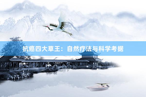 抗癌四大草王：自然疗法与科学考据